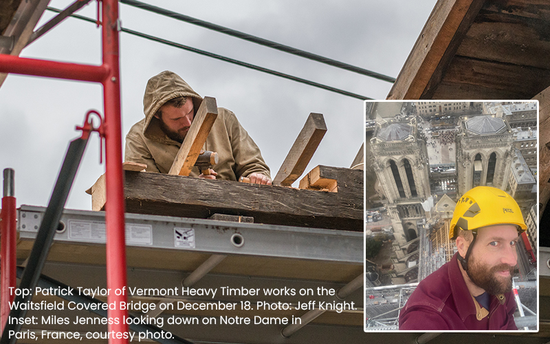 Top: Patrick Taylor of Vermont Heavy Timber works on the Waitsfield Covered Bridge on December 18. Photo: Jeff Knight. Inset: Miles Jenness looking down on Notre Dame in Paris, France, courtesy photo.