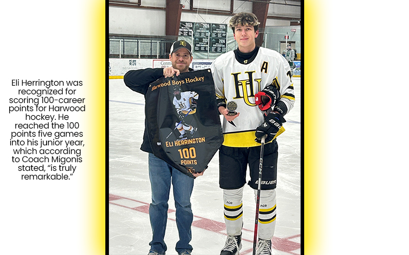 Eli Herrington was recognized for scoring 100-career points for Harwood hockey. He reached the 100 points five games into his junior year, which according to Coach Migonis stated, “is truly remarkable.”